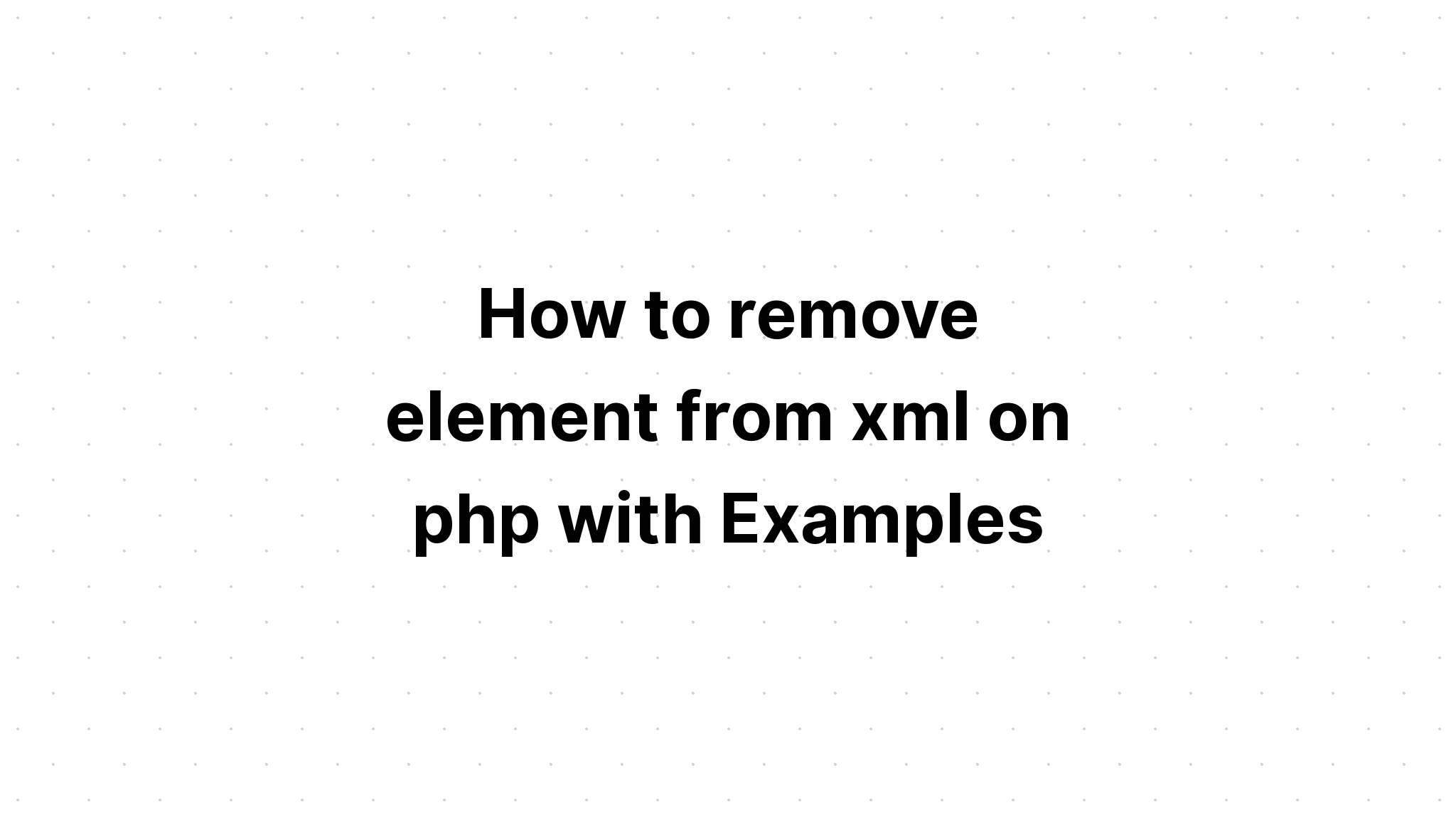 Cách xóa phần tử khỏi xml trên php với các ví dụ